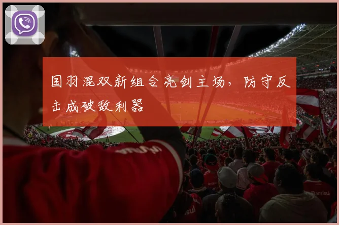国羽混双新组合亮剑主场，防守反击成破敌利器